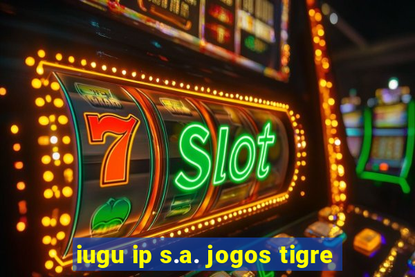 iugu ip s.a. jogos tigre